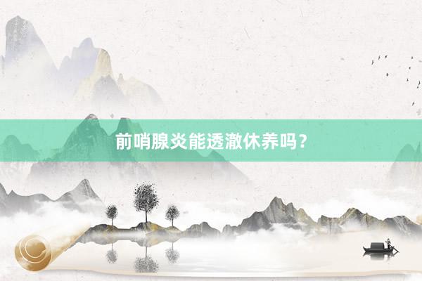 前哨腺炎能透澈休养吗?